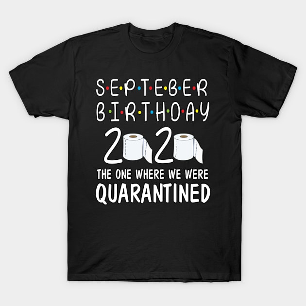 September Birthday 2020 Toilet Paper The One Where We Were Quarantined Fighting Coronavirus Covit-19 T-Shirt by Cowan79